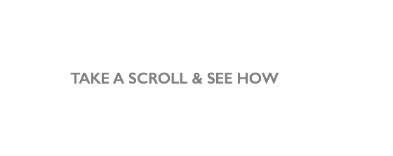 TAKE A SCROLL & SEE HOW