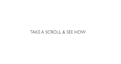 TAKE A SCROLL & SEE HOW